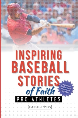 Inspiring Baseball Stories of Faith from Pro Athletes: Inspirational Christian Stories for Teen and Young Adults by Faithlabs
