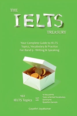 The IELTS Treasury: Your Complete Guide to IELTS Topics, Vocabulary & Practice For Band 9 - Writing & Speaking by Gayathri Jayakumar