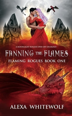 Fanning the Flames: A Dragon Shifter Novel by Whitewolf, Alexa