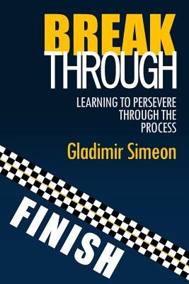 Breakthrough: Learning to Persevere through the Process by Gladimir, Simeon