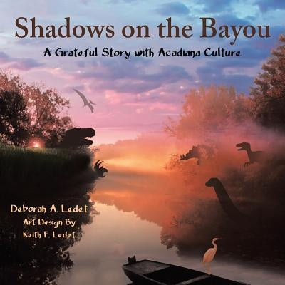 Shadows on the Bayou: A Grateful Story with Acadiana Culture by Ledet, Deborah a.