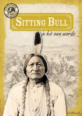 Sitting Bull in His Own Words by McDonnell, Julia