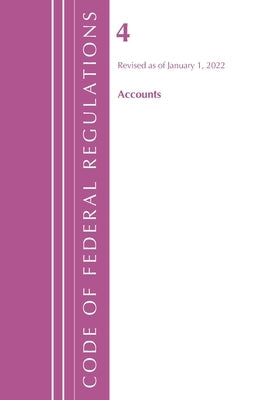 Code of Federal Regulations, Title 04 Accounts, Revised as of January 1, 2022 by Office of the Federal Register (U S )