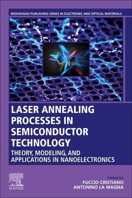 Laser Annealing Processes in Semiconductor Technology: Theory, Modeling and Applications in Nanoelectronics by Cristiano, Fuccio