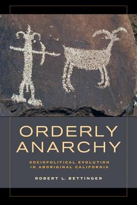 Orderly Anarchy: Sociopolitical Evolution in Aboriginal Californiavolume 8 by Bettinger, Robert L.