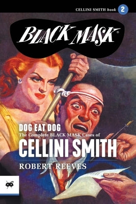 Dog Eat Dog: The Complete Black Mask Cases of Cellini Smith, Volume 2 by Reeves, Robert