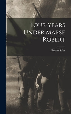 Four Years Under Marse Robert by Stiles, Robert
