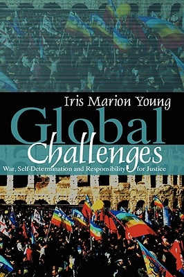 Global Challenges: War, Self-Determination and Responsibility for Justice by Young, Iris Marion