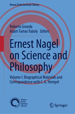 Ernest Nagel on Science and Philosophy: Volume I: Biographical Materials and Correspondence with C. G. Hempel by Gronda, Roberto