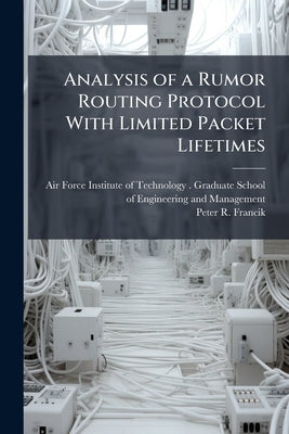 Analysis of a Rumor Routing Protocol With Limited Packet Lifetimes by Air Force Institute of Technology (U S )
