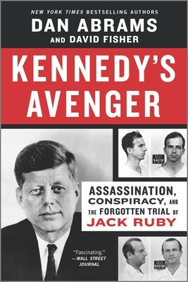 Kennedy's Avenger: Assassination, Conspiracy, and the Forgotten Trial of Jack Ruby by Abrams, Dan