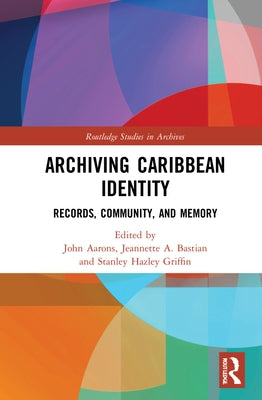 Archiving Caribbean Identity: Records, Community, and Memory by Aarons, John