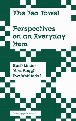 The Tea Towel: Perspectives on an Everyday Item by Roggli, Vera