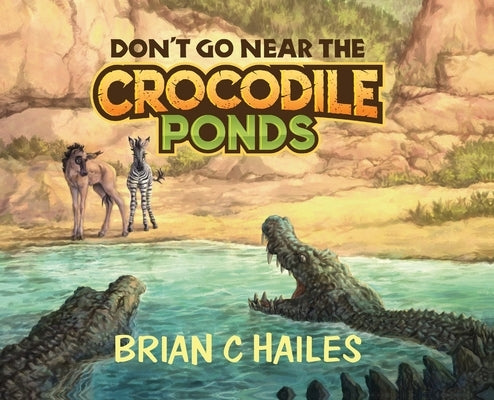 Don't Go Near the Crocodile Ponds by Hailes, Brian C.