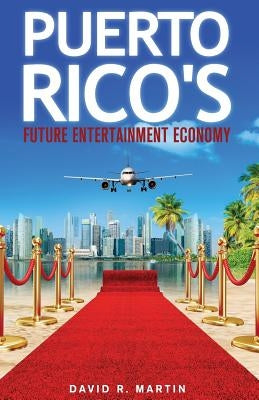 Puerto Rico's Future Entertainment Economy by Martin, David R.