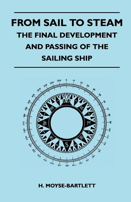 From Sail to Steam - The Final Development and Passing of the Sailing Ship by Moyse-Bartlett, H.