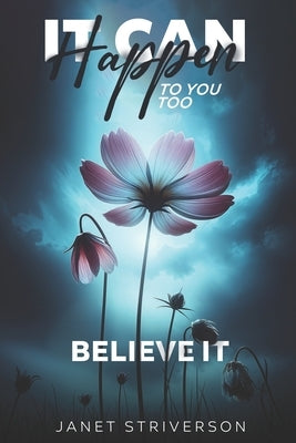 It Can Happen To You Too: Believe It by Striverson, Janet