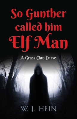 So Gunther Called Him Elf Man: A Grass Clan Curse by Hein, W. J.