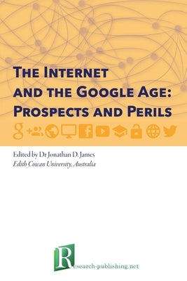 The Internet and the Google Age: Prospects and Perils by James, Jonathan D.