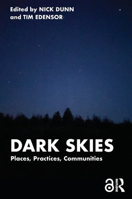 Dark Skies: Places, Practices, Communities by Dunn, Nick