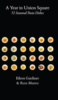 A Year in Union Square: 52 Seasonal Pasta Dishes by Gardiner, Eileen