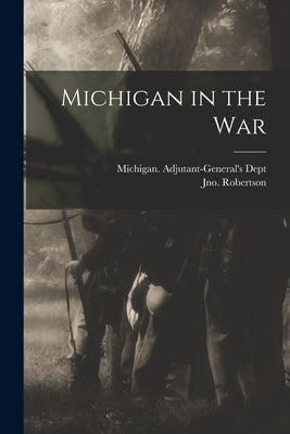 Michigan in the War by Michigan Adjutant-General's Dept