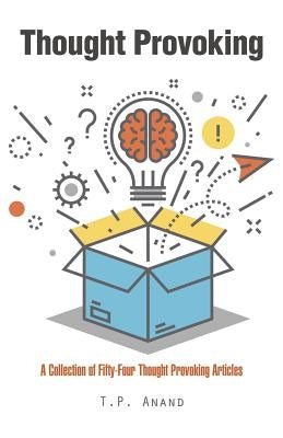 Thought Provoking: A Collection of Fifty-Four Thought Provoking Articles by Anand, T. P.