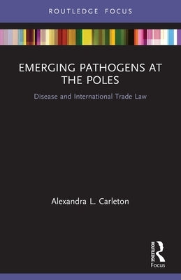 Emerging Pathogens at the Poles: Disease and International Trade Law by Carleton, Alexandra L.