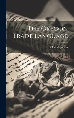 The Oregon Trade Language by Jargon, Chinook