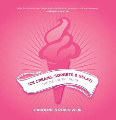 Ice Creams, Sorbets and Gelati: The Definitive Guide by Weir, Caroline