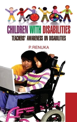Children with Disabilities: Teachers Awareness on Disabilities by Renuka, P.