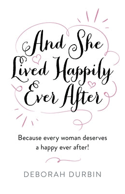 And She Lived Happily Ever After: Because Every Woman Deserves a Happy Ever After! by Durbin, Deborah