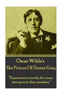 Oscar Wilde - The Picture of Dorian Gray: "experience Is Merely the Name Men Gave to Their Mistakes." by Wilde, Oscar