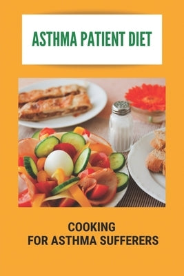 Asthma Patient Diet: Cooking For Asthma Sufferers: What An Asthmatic Patient Should Not Eat by Ehn, Willy