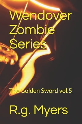 Wendover Zombie Series: The Golden Sword by Myers, R. G.