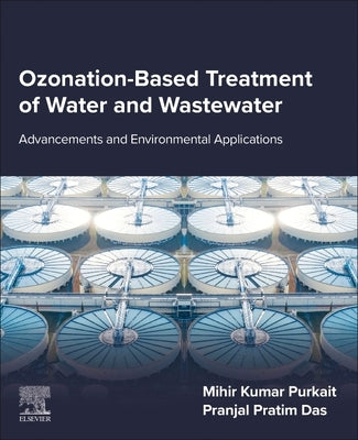 Ozonation-Based Treatment of Water and Wastewater: Advancements and Environmental Applications by Purkait, Mihir Kumar
