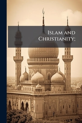 Islam and Christianity; by Anonymous
