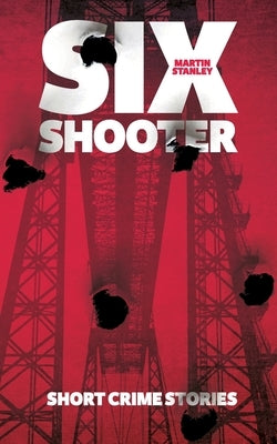 Six Shooter: Short crime stories by Stanley, Martin