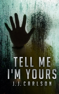 Tell Me I'm Yours by Carlson, J. J.