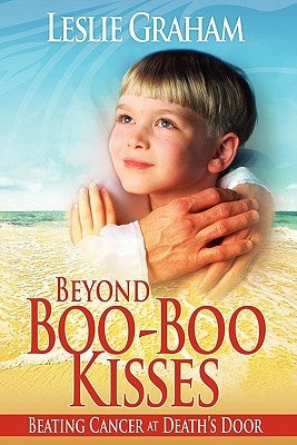 Beyond Boo-Boo Kisses: Beating Cancer at Death's Door by Solomon MD, Louis W.