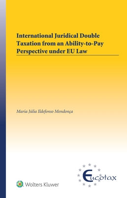 International Juridical Double Taxation from an Ability-to-Pay Perspective under EU Law by Mendonça, Maria Júlia Ildefonso
