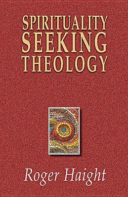 Spirituality Seeking Theology by Haight, Roger