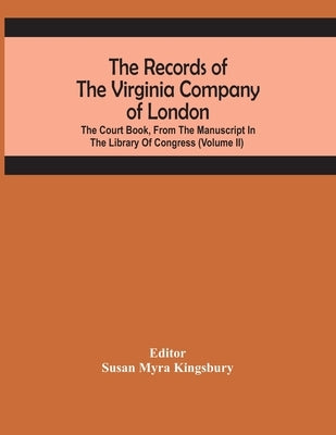The Records Of The Virginia Company Of London; The Court Book, From The Manuscript In The Library Of Congress (Volume II) by Myra Kingsbury, Susan