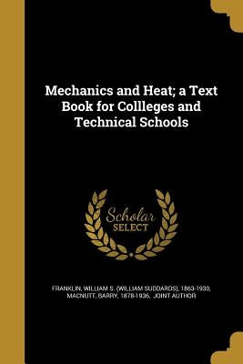 Mechanics and Heat; a Text Book for Collleges and Technical Schools by Franklin, William S. (William Suddards)