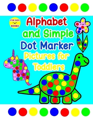 Alphabet and Simple Dot Marker Pictures for Toddlers: Includes GIANT upper and lower case letters by Press, Simple Paper
