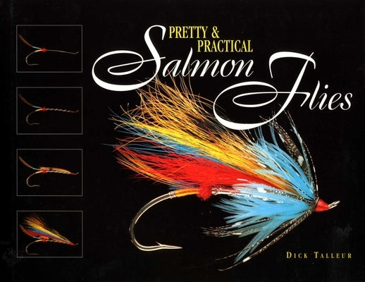 Pretty & Practical Salmon Flies by Talleur, Dick