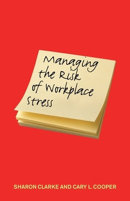 Managing the Risk of Workplace Stress: Health and Safety Hazards by Clarke, Sharon