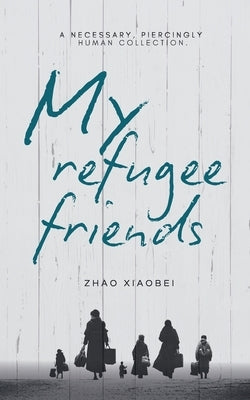 My Refugee Friends by Zhao, Xiaobei