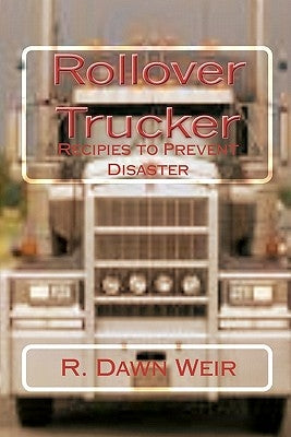 Rollover Trucker: Recipes to Prevent Disaster by Weir, R. Dawn