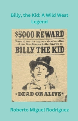 Billy, the Kid: A Wild West Legend by Rodriguez, Roberto Miguel
